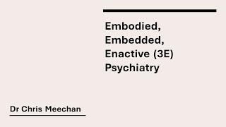 Dr Chris Meechan  Embodied Embedded Enactive 3E cognition and its implications for psychiatry [upl. by Cecilius974]