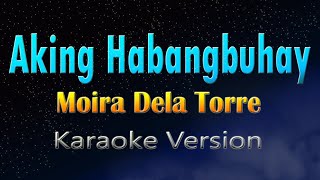 AKING HABANG BUHAY  Moira Dela Torre KARAOKE VERSION [upl. by Ycats210]