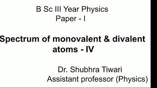 B Sc III Year PhysicsI Spectrum of Monovalent and Divalent atoms  IV by Dr Shubhra Tiwari [upl. by Ecinaj758]