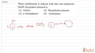 When nitrobenzene is reduced with zinc and methanolic NaOH the product obtained is [upl. by Melloney]