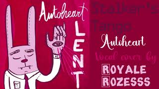 Stalkers Tango AutoheartVocal Cover by Royale Rozesss [upl. by Idnew]