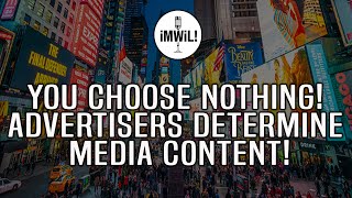 You Choose Nothing Advertisers Determine Media Content [upl. by Burton607]