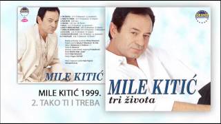 Mile Kitic  Tako ti i treba  Audio 1999 [upl. by Yecram]