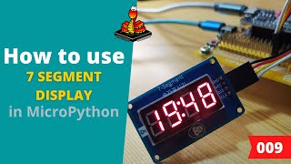 009  MicroPython TechNotes 7 Segment Display [upl. by Elokkin]