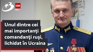 Unul dintre cei mai importanți comandanți ruși lichidat în Ucraina [upl. by Chelsea13]