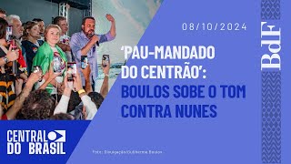 Paumandado do Centrão Boulos sobe o tom contra Nunes  Central do Brasil [upl. by Anitserp708]