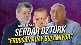 Erdoğan Aday Bulmakta Zorlanıyor mu  Serdar Öztürk amp Ahmet Nesin [upl. by Anawd]