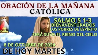 ORACION DE LA MAÑANA DE HOY MARTES 8 OCTUBRE 🙏🏼 salmo 5 13 bienaventurados los pobres de espíritu [upl. by Ahsimik519]