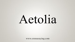 How To Say Aetolia [upl. by Vowel862]