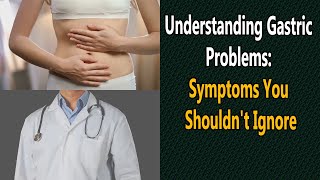 Understanding Gastric Problems Symptoms You Shouldnt Ignore [upl. by Sissel]