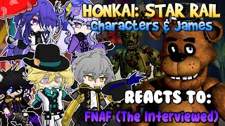 Honkai Star Rail Characters amp James Reacts To Five Nights At Freddy’s The Interviewed  Part 1 [upl. by Calesta]