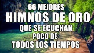 66 MEJORES HIMNOS ANTIGUOS QUE SE ESCUCHAN POCO DE TODOS LOS TIEMPOS  HIMNOS QUE TE HARÁ LLORAR [upl. by Ilehs]