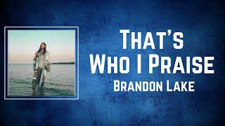 Brandon Lake  Thats Who I Praise Lyrics [upl. by Aisatna315]