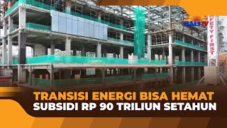 TRANSISI ENERGI BISA HEMAT SUBSIDI RP 90 TRILIUN SETAHUN [upl. by Acim]