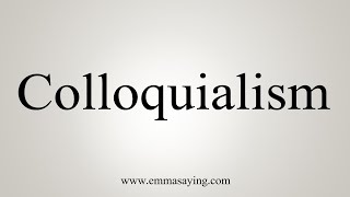 How To Say Colloquialism [upl. by Somar638]