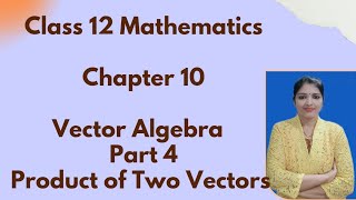 Class 12 Mathematics Chapter 10 Vector Algebra  Part 4 Product of two vectors [upl. by Nichole824]