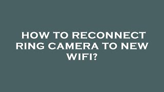 How to reconnect ring camera to new wifi [upl. by Gersham]