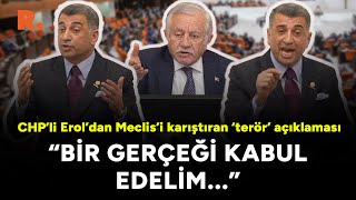 CHP’li Erol’dan Meclis’i karıştıran terör açıklaması Bir gerçeği kabul edelim [upl. by Kirt]