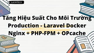 Tăng Hiệu Suất Cho Môi Trường Production  Laravel Docker Nginx  PHPFPM  OPcache [upl. by See]