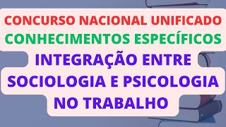 INTEGRAÇÃO ENTRE SOCIOLOGIA E PSICOLOGIA NO TRABALHO  CONHECIMENTOS ESPECÍFICOS  CNU [upl. by Nnylak]