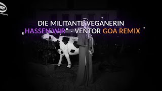 Die Militante Veganerin  Hassen Wir VENTOR GOA  PSYTRANCE REMIX [upl. by Ewald]