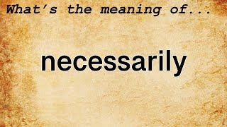 Necessarily Meaning  Definition of Necessarily [upl. by Marpet]