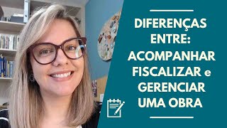 Diferença entre acompanhar fiscalizar e gerenciar uma obra [upl. by Eissert]