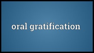 Oral gratification Meaning [upl. by Ransell]