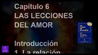 UN CURSO DE MILAGROS Capítulo 6 LAS LECCIONES DEL AMOR [upl. by Norrek]