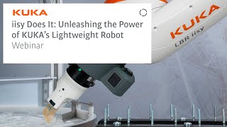 iisy Does It Unleashing the Power of KUKA’s Lightweight Robot Webinar [upl. by Netniuq]