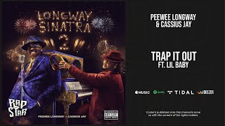 Peewee Longway amp Cassius Jay  Trap It Out Ft Li Baby Longway Sinatra 2 [upl. by Yeh]