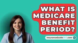 What Is Medicare Benefit Period  InsuranceGuide360com [upl. by Oraneg]