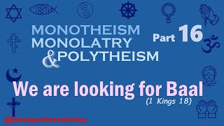 GOD AND YOU MONOTHEISM MONOTHEISM MONOLATRY amp POLYTHEISM  Part 16 WE ARE LOOKING FOR BAAL [upl. by Elsa]