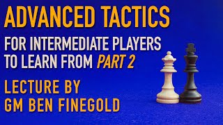 Advanced Tactics For Intermediate Players Part 2 Lecture by GM Ben Finegold [upl. by Ignatz]