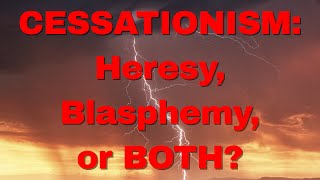 Cessationism Heresy Blasphemy or BOTH [upl. by Studnia]