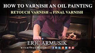 How to Varnish and Oil Painting  Retouch vs Final Damar Varnishing by Eric Armusik [upl. by Grannia]