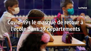 Covid19  le masque de retour à lécole dans 39 départements [upl. by Yar677]