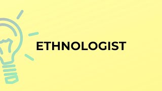 What is the meaning of the word ETHNOLOGIST [upl. by Thgirw]