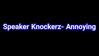 Speaker Knockerz Annoying Lyrics [upl. by Yerxa734]