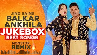 Balkar Ankhila Best Songs  Jind Bains Remix  New Punjabi Song  Latest New Jukebox Collection 2024 [upl. by Casar]