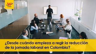 ¿Desde cuándo empieza a regir la reducción de la jornada laboral en Colombia [upl. by Staci753]