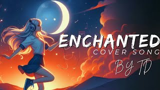 Enchanted ️Lyrics Cover song by TD 👌🔥trending cover song enchanted [upl. by Ennaillek953]