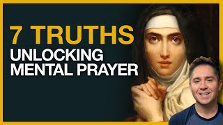 Mental Prayer  St Teresa’s 7 Essential Truths For Beginners [upl. by O'Gowan]