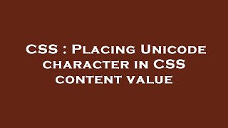 CSS  Placing Unicode character in CSS content value [upl. by Nage]