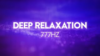 Deep Relaxation  777Hz  Angelic Frequency Scale  Ambient Meditation Music for Therapy [upl. by Yllatan]