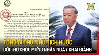 Tổng Bí thư Chủ tịch nước gửi thư mừng ngày khai giảng năm học 2024  2025  Tin tức [upl. by Anairda]