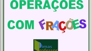 OPERAÇÕES COM FRAÇÕES Aula 01Professor Dimas [upl. by Namreh]