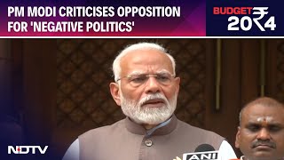 Budget Session 2024  PM Modi Criticises Opposition For Negative Politics [upl. by Skipper]