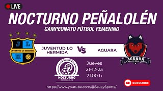 Campeonato FÚTBOL FEMENINO ⚽ NOCTURNO PEÑALOLEN  Juventud Lo Hermida vs Aguara [upl. by Idyak]