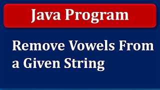 Java Program  Remove Vowels From a Given String [upl. by Ainsworth]